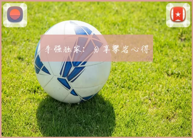 李强独家：分享攀岩心得